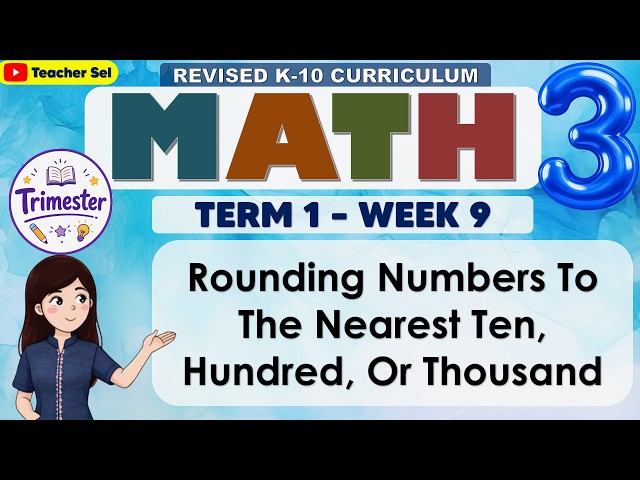 Math 3 Term 1 Week 9 -  Rounding Numbers To The Nearest Ten, Hundred, Or Thousand