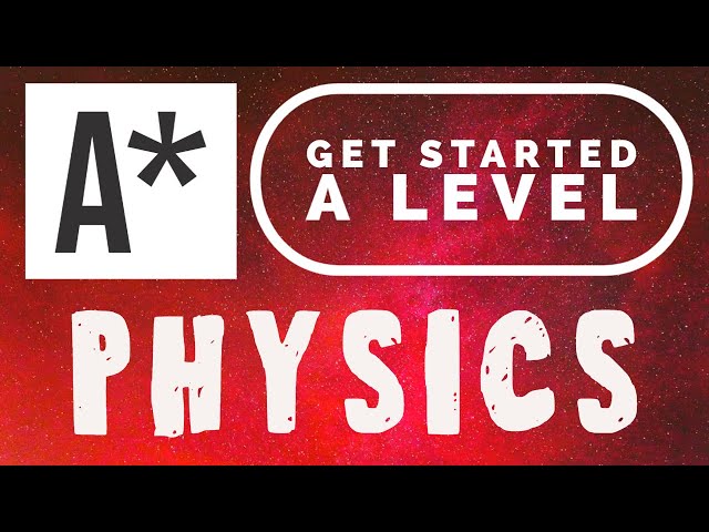 Starting A Level Physics in September? - Your Journey to A* Starts Now - GCSE to A Level Transition