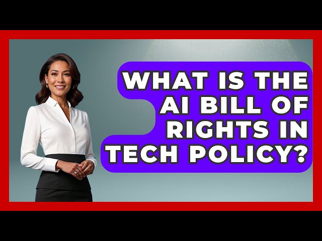 What Is The AI Bill Of Rights In Tech Policy? - AI and Technology Law