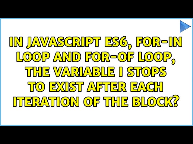In JavaScript ES6, for-in loop and for-of loop, the variable i stops to exist after each...