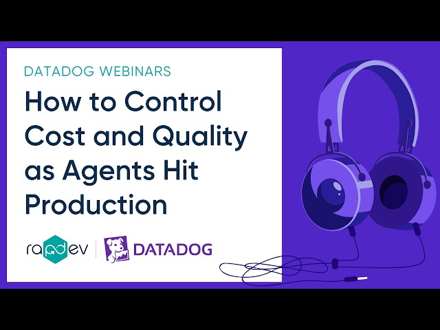 How to Control Cost and Quality  as Agents Hit Production | Datadog + RapDev Webinar
