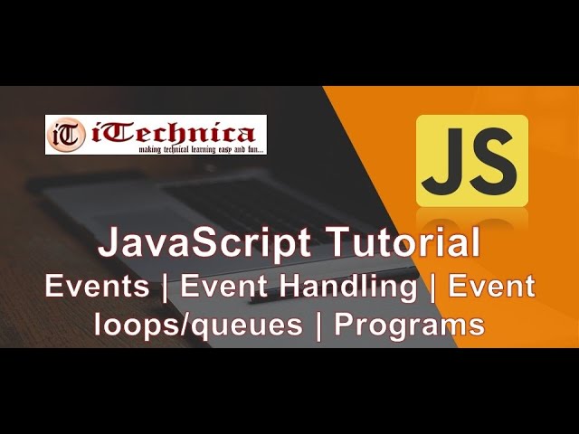 15. JavaScript Tutorials | Events | Event Handlers | Event Loops/Queues | Programming Examples
