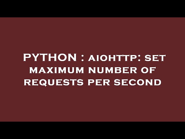 PYTHON : aiohttp: set maximum number of requests per second