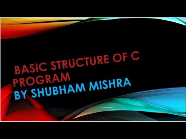 Basic Structure of C Program by Shubham Mishra(1st tutorial) in [Hindi]