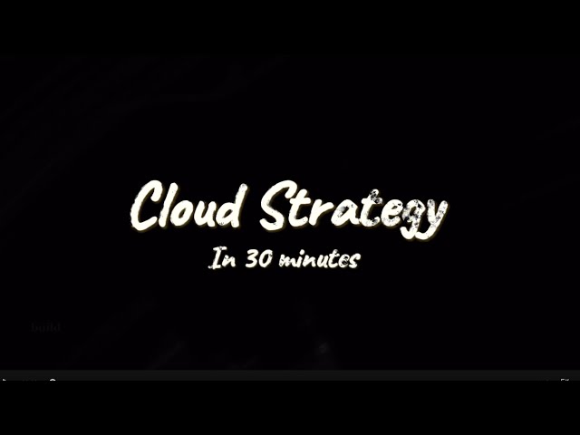 How To Build a Cloud Strategy in Just 30 Minutes!