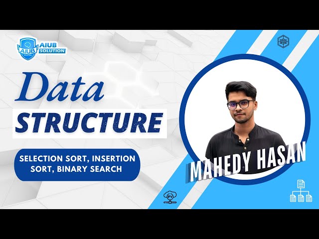 Data Structure | Topic: Selection Sort, Insertion Sort, Binary Search | Mahedy Hasan | AIUB Solution