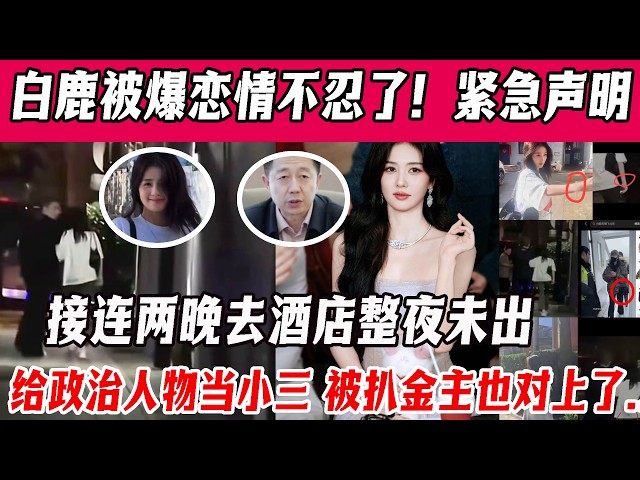 白鹿被曝戀情不忍了！6連發文緊急聲明，和陌生男子接連兩晚去酒店整夜未出，給政治人物當三？被扒金主也對上了.......#白鹿#丞磊