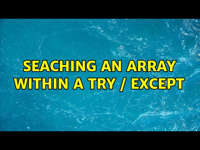 Seaching an array within a try / except (4 Solutions!!)
