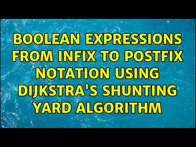 Boolean expressions from infix to postfix notation using Dijkstra's Shunting Yard algorithm