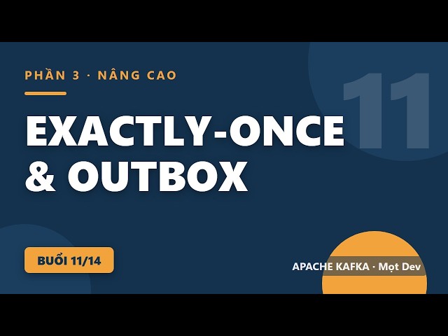 Kafka #11: Exactly-once và Transaction Outbox — để DB và Kafka không bao giờ lệch nhau