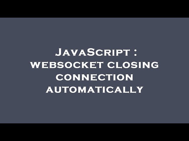 JavaScript : websocket closing connection automatically
