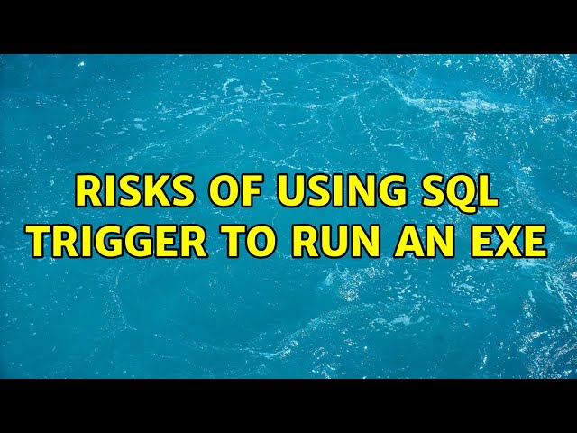 Risks of using SQL trigger to run an exe