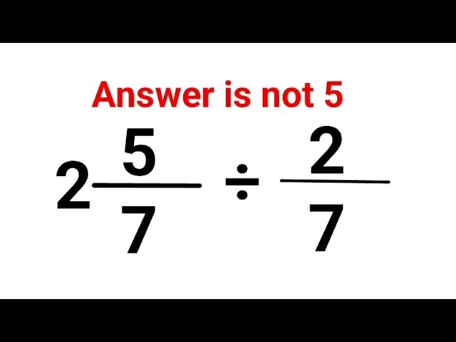 2(5/7) ÷ 2/7 = ?  Answer is not 5. Can you solve this Math test? #math #fastandeasymaths