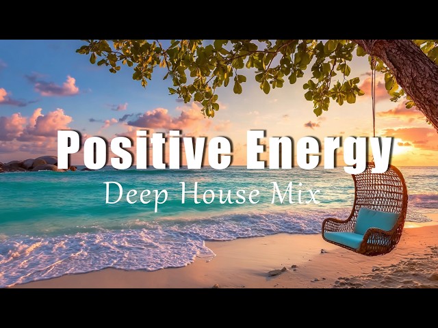 Positive Energy | Uplifting Deep House Mix for Good Vibes