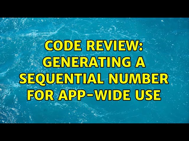 Code Review: Generating a sequential number for app-wide use