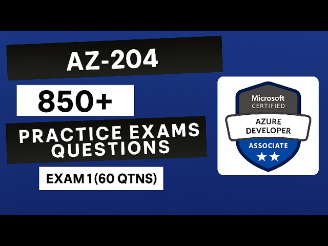 AZ-204 | Azure Developer Associate | 850+ Questions | Exam 1 (60 Qtns)