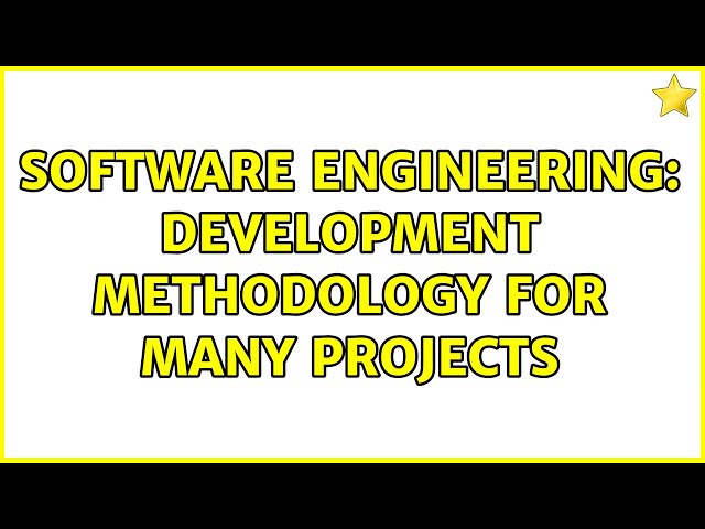 Software Engineering: Development Methodology for Many Projects (2 Solutions!!)