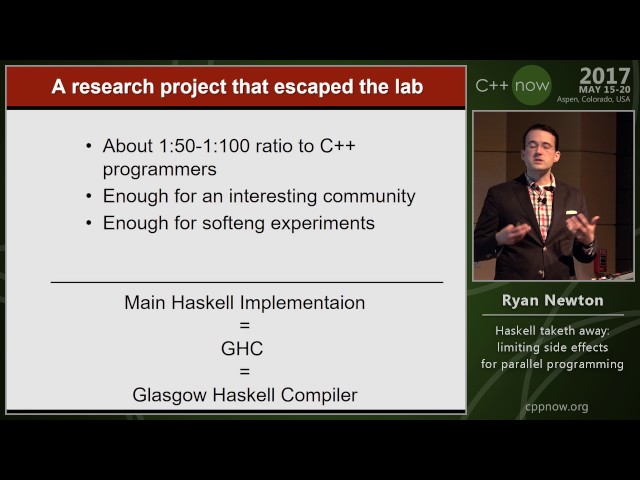 C++Now 2017: Ryan Newton "Haskell taketh away: limiting side effects for parallel programming"