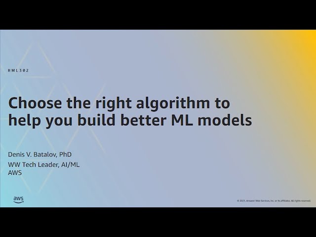 AWS ML Summit 2021 | Choose the right algorithm to help you build better ML models