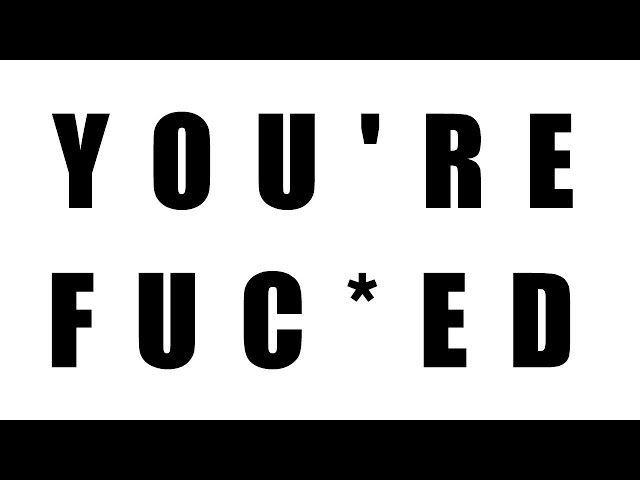 YOU'RE F**CKED