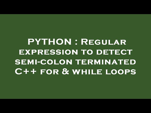 PYTHON : Regular expression to detect semi-colon terminated C++ for & while loops