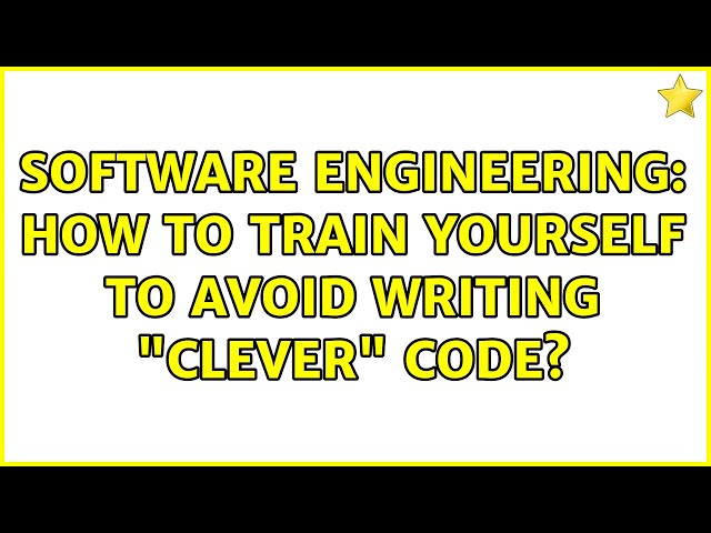 Software Engineering: How to train yourself to avoid writing "clever" code? (15 Solutions!!)