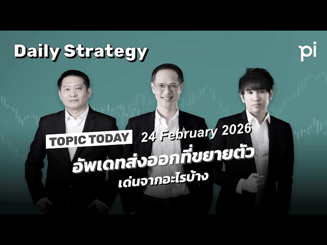 Pi Daily Strategy 24/2/2026 อัพเดทส่งออกที่ขยายตัวเด่นจากอะไรบ้าง