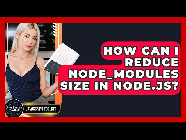 How Can I Reduce Node_modules Size In Node.js? - JavaScript Toolkit