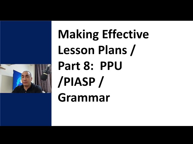 Making Effective Lesson Plans / Part 8: PPU / PIASP Practice, Grammar Lesson