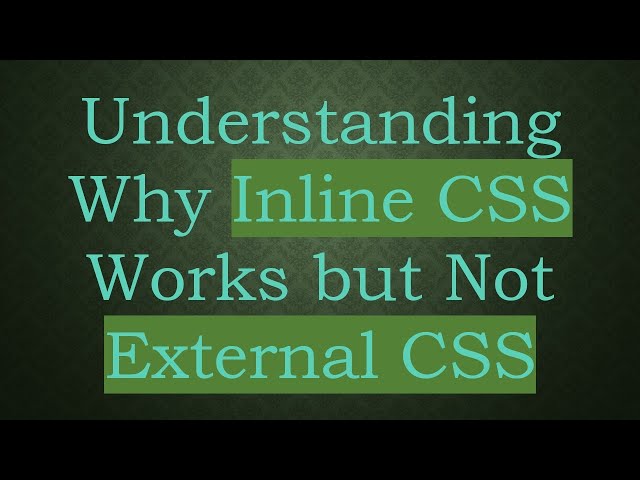 Understanding Why Inline CSS Works but Not External CSS