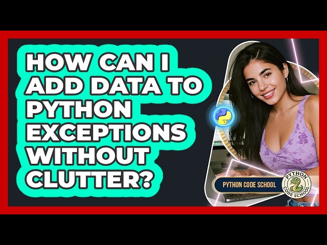 How Can I Add Data To Python Exceptions Without Clutter? - Python Code School