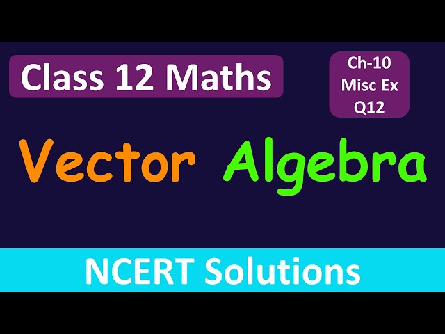 Class 12 Maths | Chapter 10 | Vector Algebra |  Miscellaneous Exercise - Q12 | NCERT Solutions
