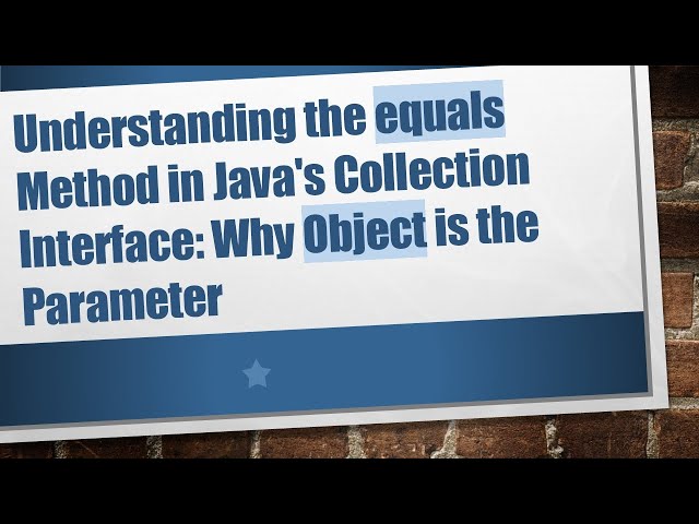 Understanding the equals Method in Java's Collection Interface: Why Object is the Parameter