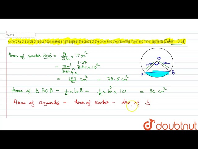 "A chord AB of a circle of radius 10cm makes a right angle at the centre   of the circle. Find the