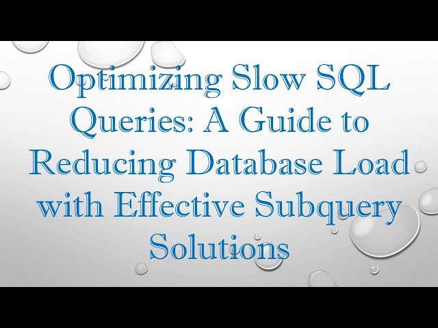 Optimizing Slow SQL Queries: A Guide to Reducing Database Load with Effective Subquery Solutions