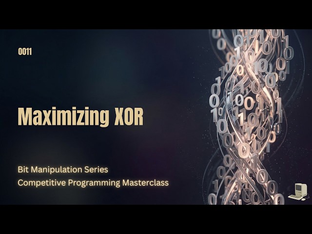 Maximizing XOR Explained from First Principles | Bit Manipulation Series #3