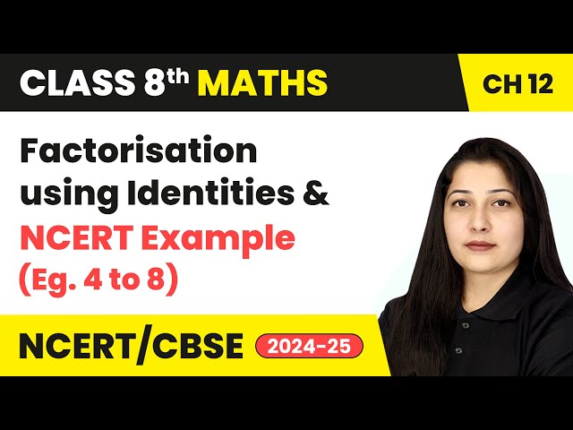 Factorisation - Factorisation Using Identities & NCERT Examples 4 to 8 | Class 8 Maths Ch 12 | CBSE