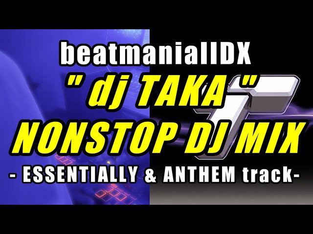 beatmaniaIIDX " dj TAKA "  NONSTOP DJ MIX - ESSENTIALLY & ANTHEM track -