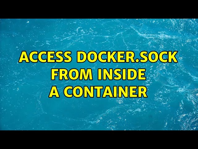 Access docker.sock from inside a container (3 Solutions!!)