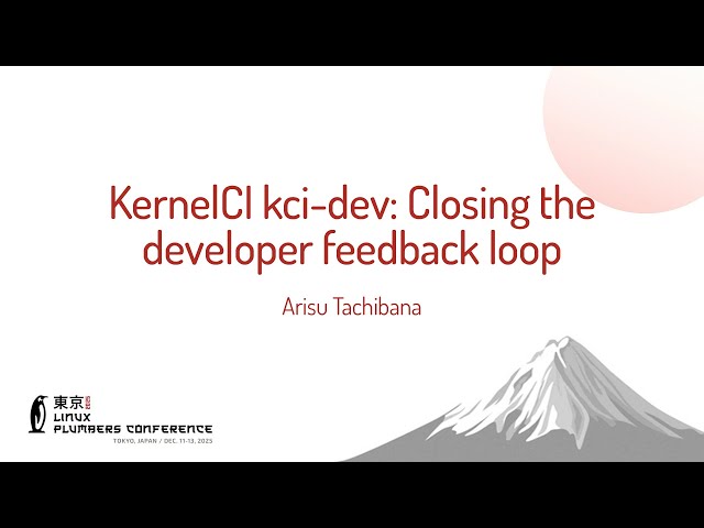 KernelCI kci-dev: Closing the developer feedback loop - Arisu Tachibana