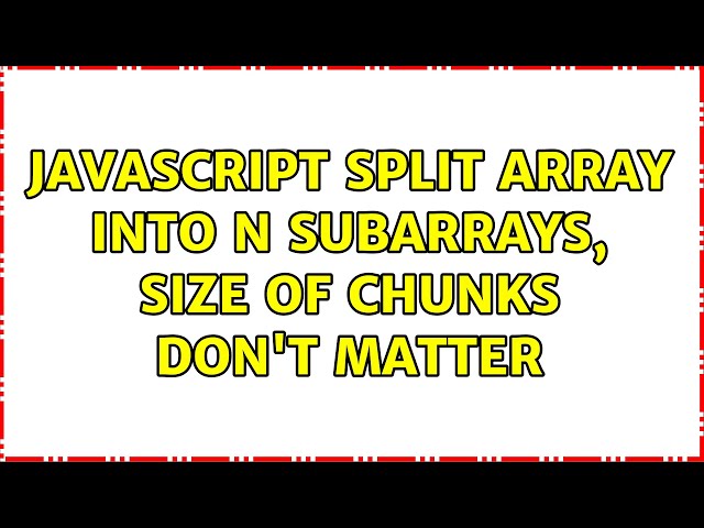 Javascript split array into n subarrays, size of chunks don't matter (3 Solutions!!)
