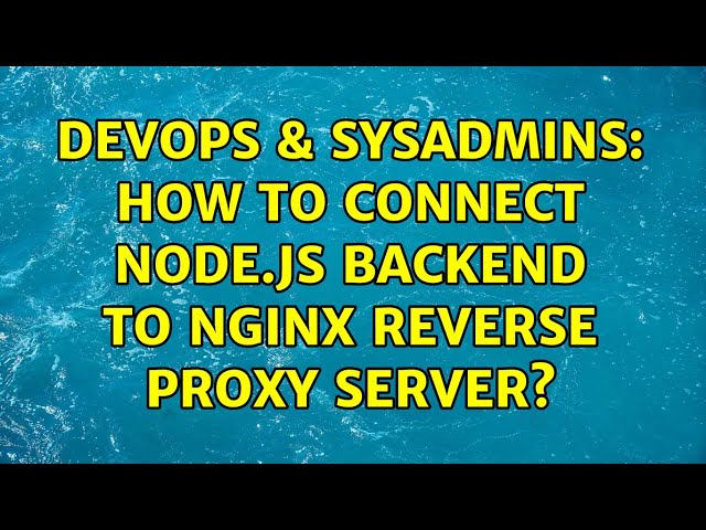 DevOps & SysAdmins: How to connect node.js backend to NGINX reverse proxy server?