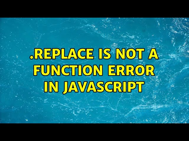 .replace is not a function error in javascript (2 Solutions!!)