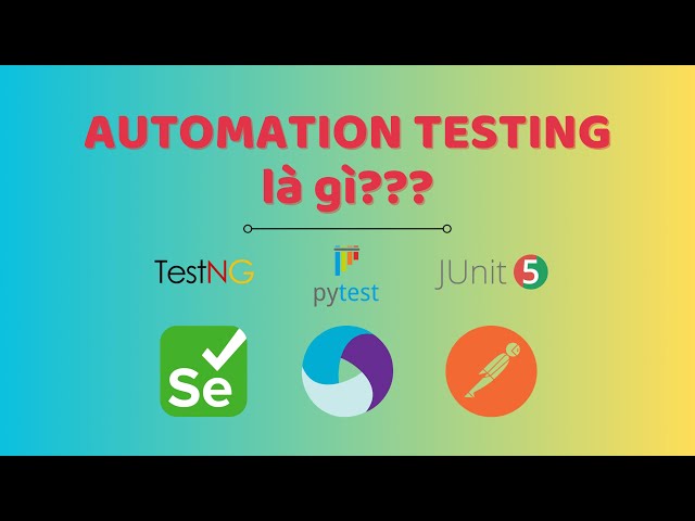 Automation Testing là gì? Hiểu rõ trong 6 phút dành cho người mới bắt đầu!