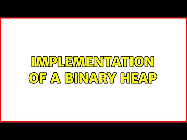 Implementation of a binary heap (2 Solutions!!)