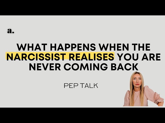 What Happens When The Narcissist Realises You Are Never Coming Back | Pep talk