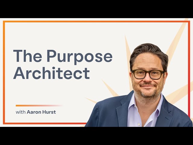 The Purpose Architect: How to Build Connection at Scale with Aaron Hurst