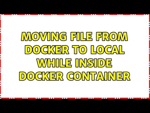 Moving file from docker to local while inside docker container (2 Solutions!!)