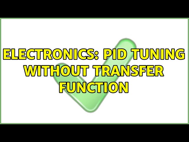 Electronics: PID tuning without transfer function (2 Solutions!!)