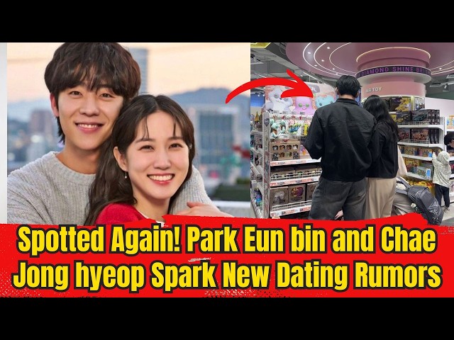 Spotted Again! Park Eun bin and Chae Jong hyeop Spark New Dating Rumors